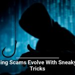 Phishing Scams Evolve With Sneaky New Tricks